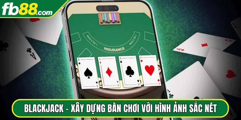 Blackjack - Xây dựng bàn chơi với hình ảnh sắc nét, đẹp mắt
