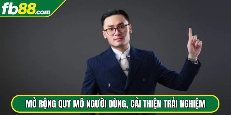 Mở rộng quy mô người dùng, cải thiện trải nghiệm
