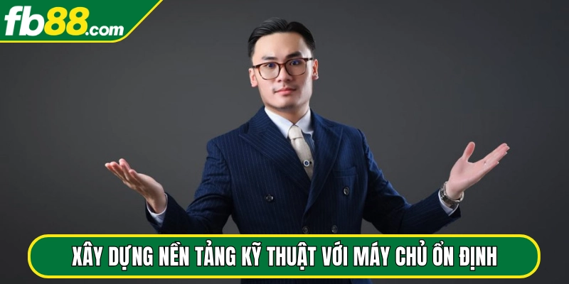 Xây dựng nền tảng kỹ thuật với máy chủ ổn định