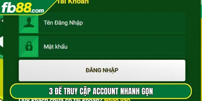 3 bước để truy cập account nhanh gọn