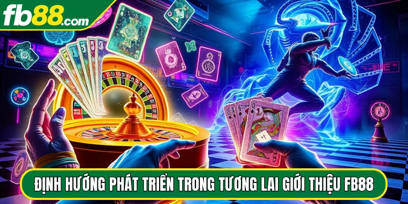 Định hướng phát triển trong tương lai của giới thiệu FB88