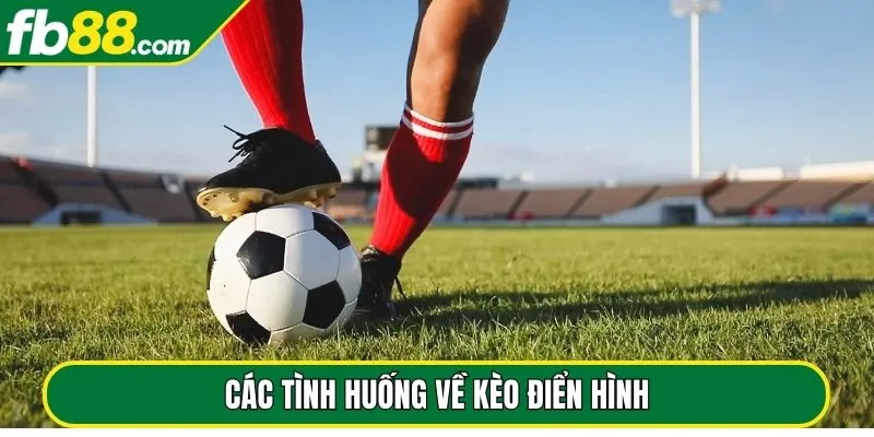 Các tình huống về kèo điển hình