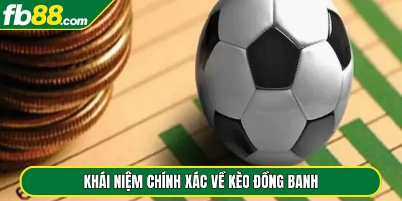 Khái niệm chính xác về kèo đồng banh